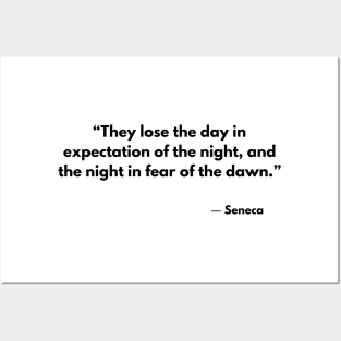“They lose the day in expectation of the night, and the night in fear of the dawn.” Seneca Posters and Art